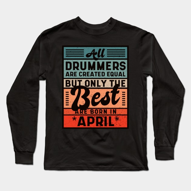 Best Drummers  Are Born In April Birthday Long Sleeve T-Shirt by FogHaland86